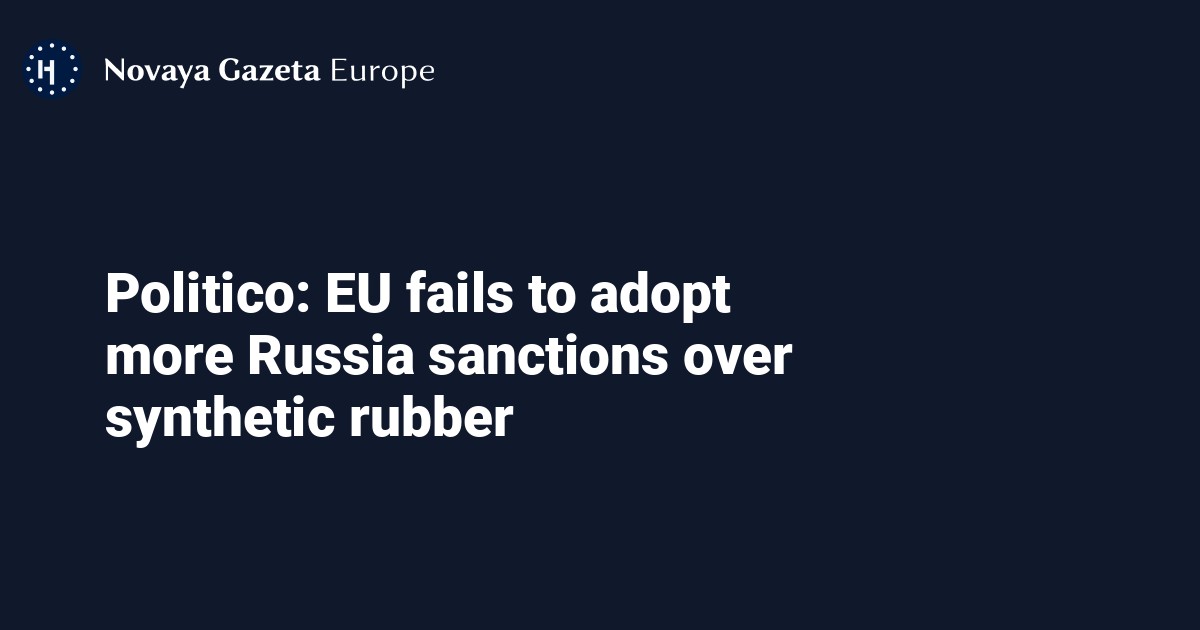 Politico: EU Fails To Adopt More Russia Sanctions Over Synthetic Rubber ...