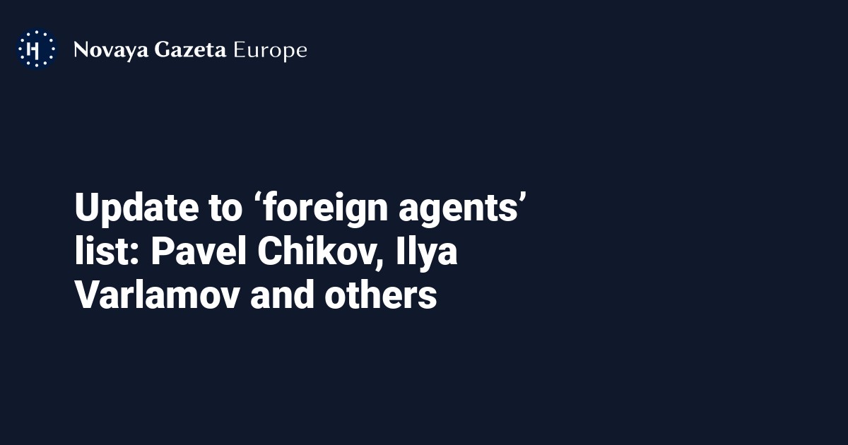 Update To ‘foreign Agents’ List: Pavel Chikov, Ilya Varlamov And Others ...