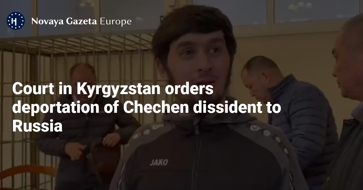Court In Kyrgyzstan Orders Deportation Of Chechen Dissident To Russia — Novaya Gazeta Europe