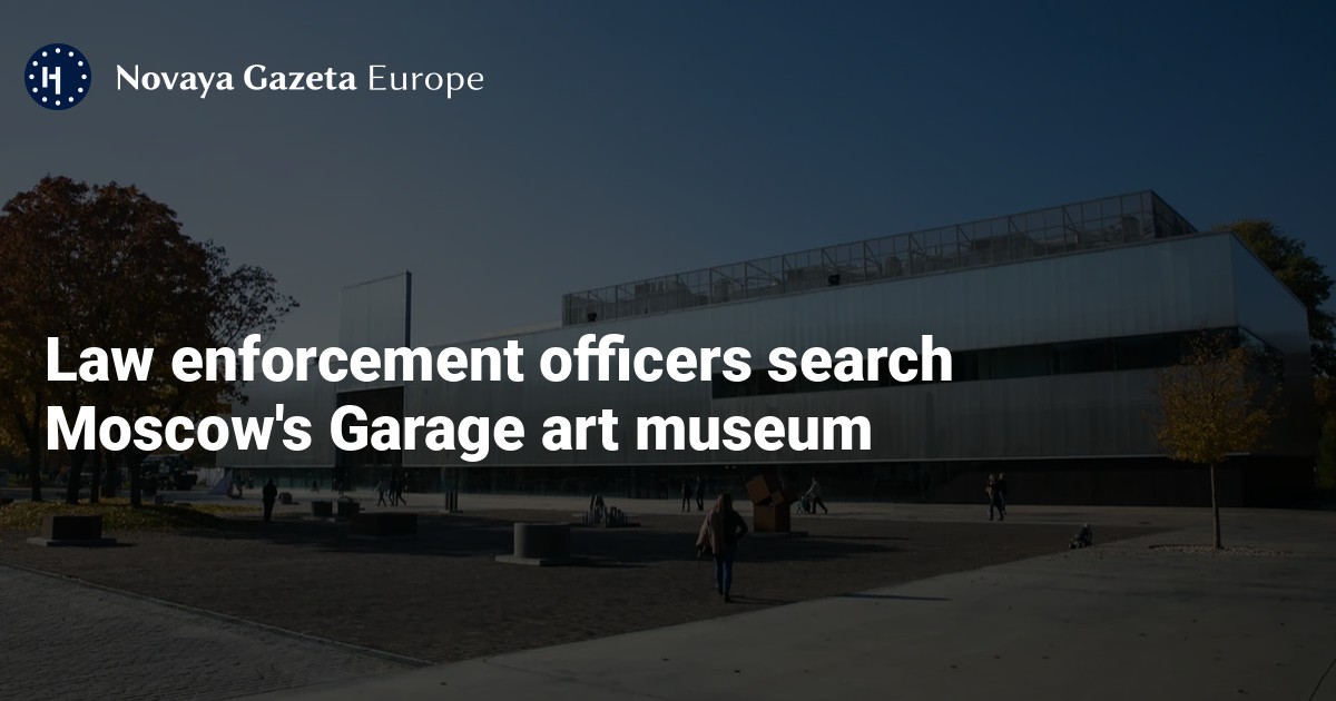 Law enforcement officers search Moscow’s Garage art museum — Novaya Gazeta...