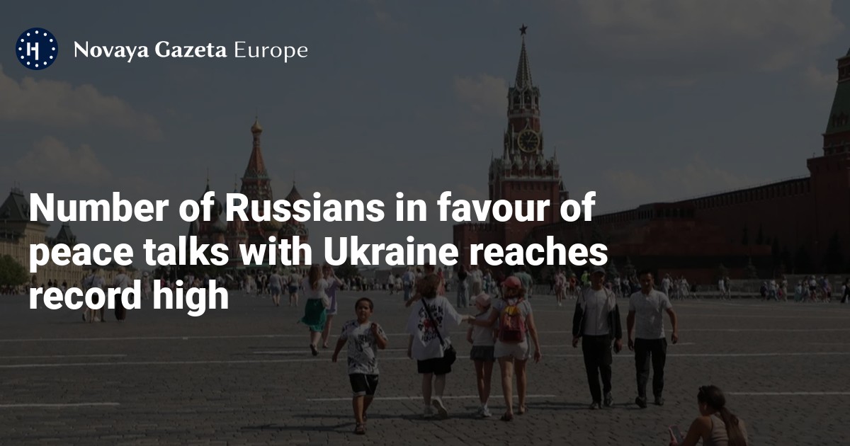 Number of Russians in favour of peace talks with Ukraine reaches record high — Novaya Gazeta Europe