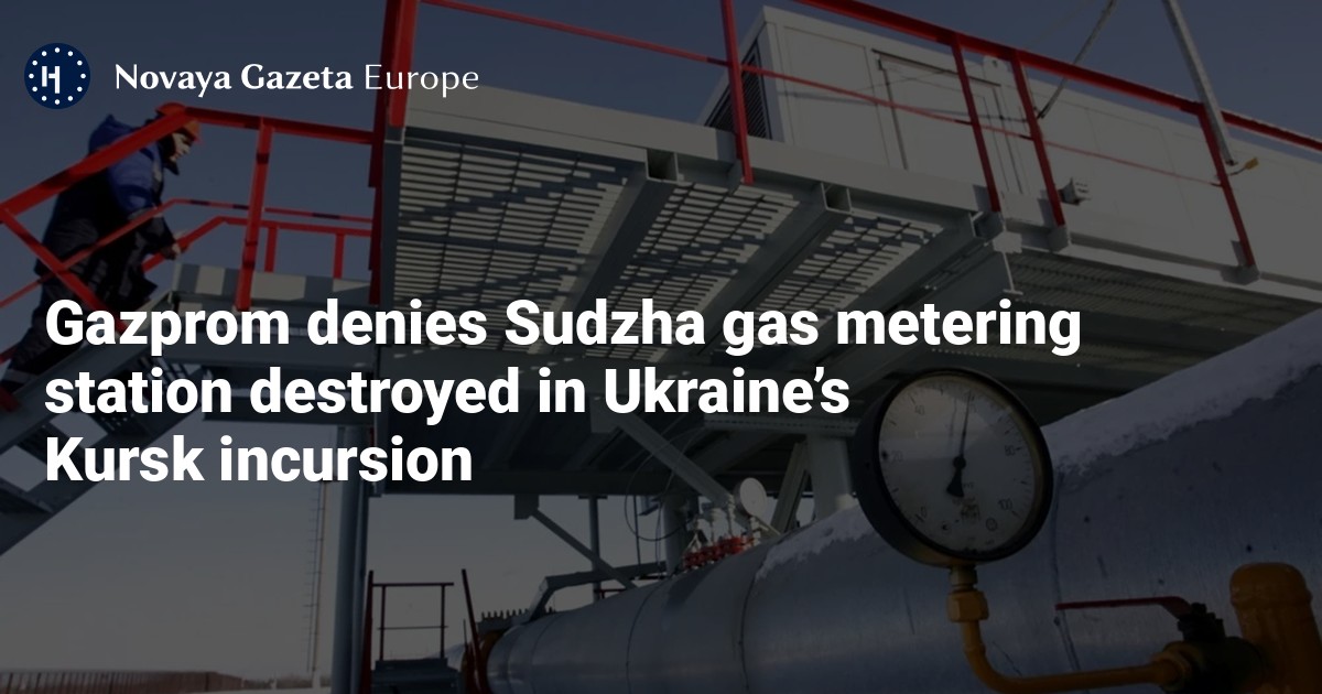 Gazprom denies destruction of Sudzha gas metering station during Ukrainian invasion of Kursk – Novaya Gazeta Europe