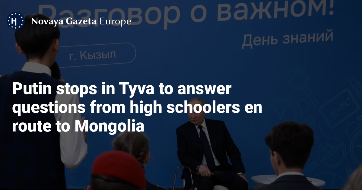 Putin stops in Tyva to answer questions from high schoolers en route to Mongolia — Novaya Gazeta Europe