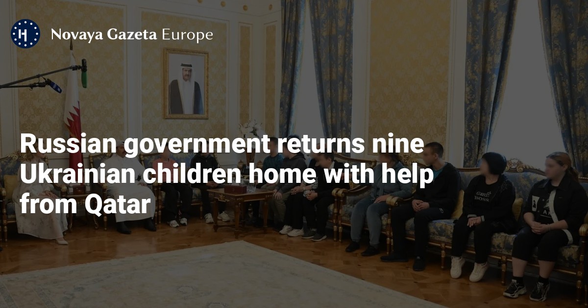 Russian government returns nine Ukrainian children home with help from Qatar — Novaya Gazeta Europe