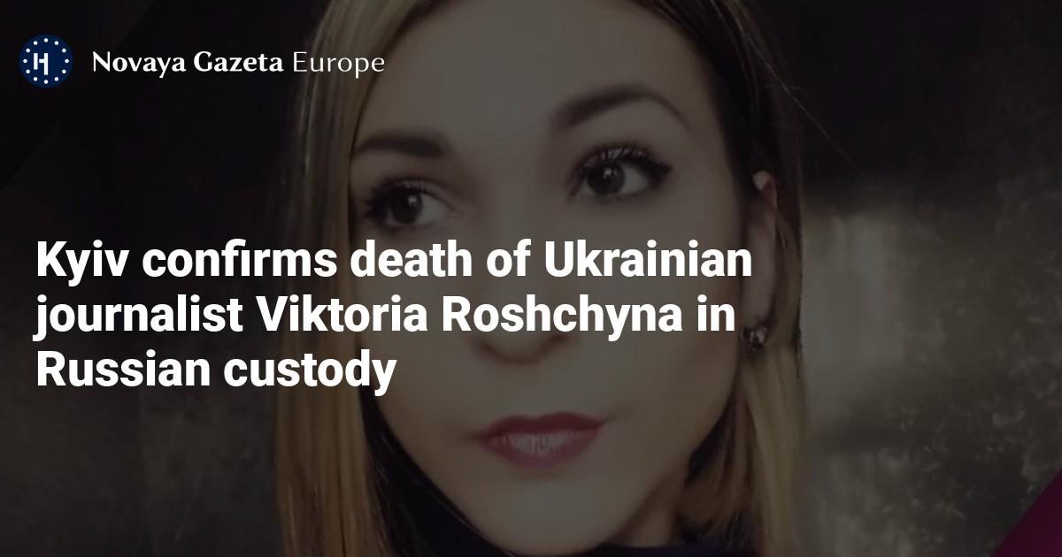 Kyiv confirms death of Ukrainian journalist Viktoria Roshchyna in ...