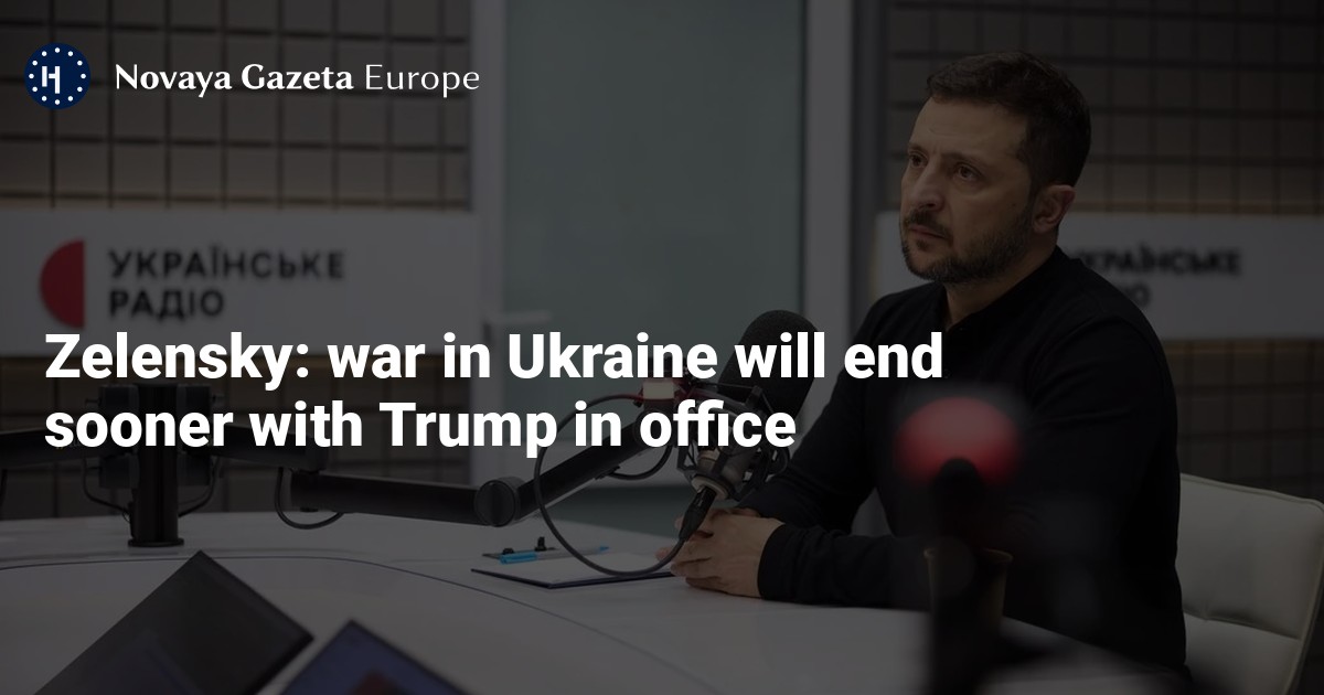 Zelensky: war in Ukraine will end sooner with Trump in office — Novaya Gazeta Europe