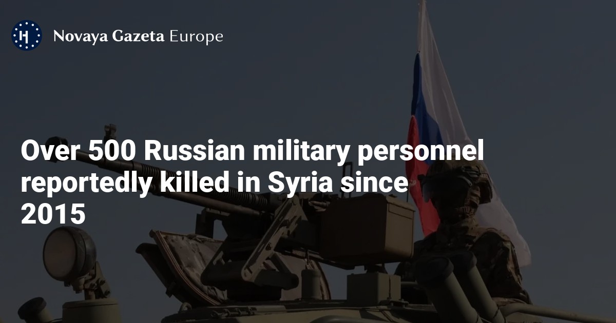 NextImg:Over 500 Russian military personnel reportedly killed in Syria since 2015 — Novaya Gazeta Europe