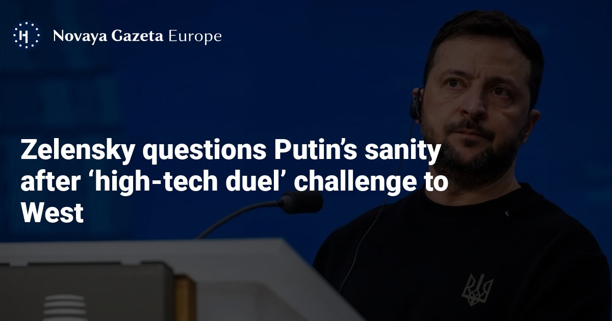 Zelensky questions Putin's sanity after high-tech duel against West Novaya Gazeta Europe