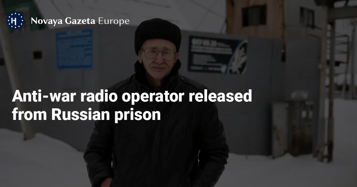 NextImg:Anti-war radio operator released from Russian prison — Novaya Gazeta Europe