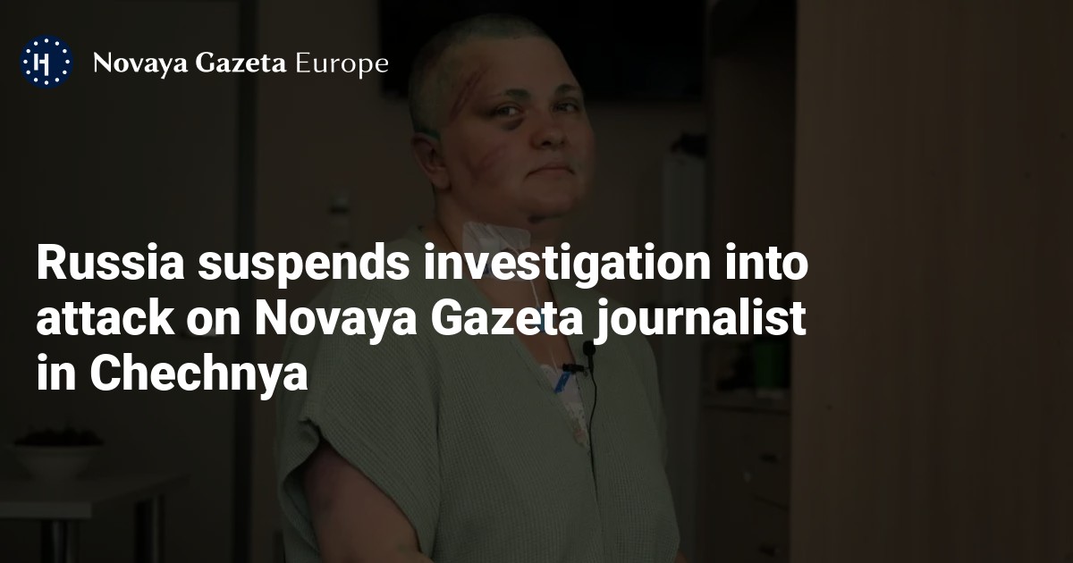 NextImg:Russia suspends investigation into attack on Novaya Gazeta journalist in Chechnya — Novaya Gazeta Europe