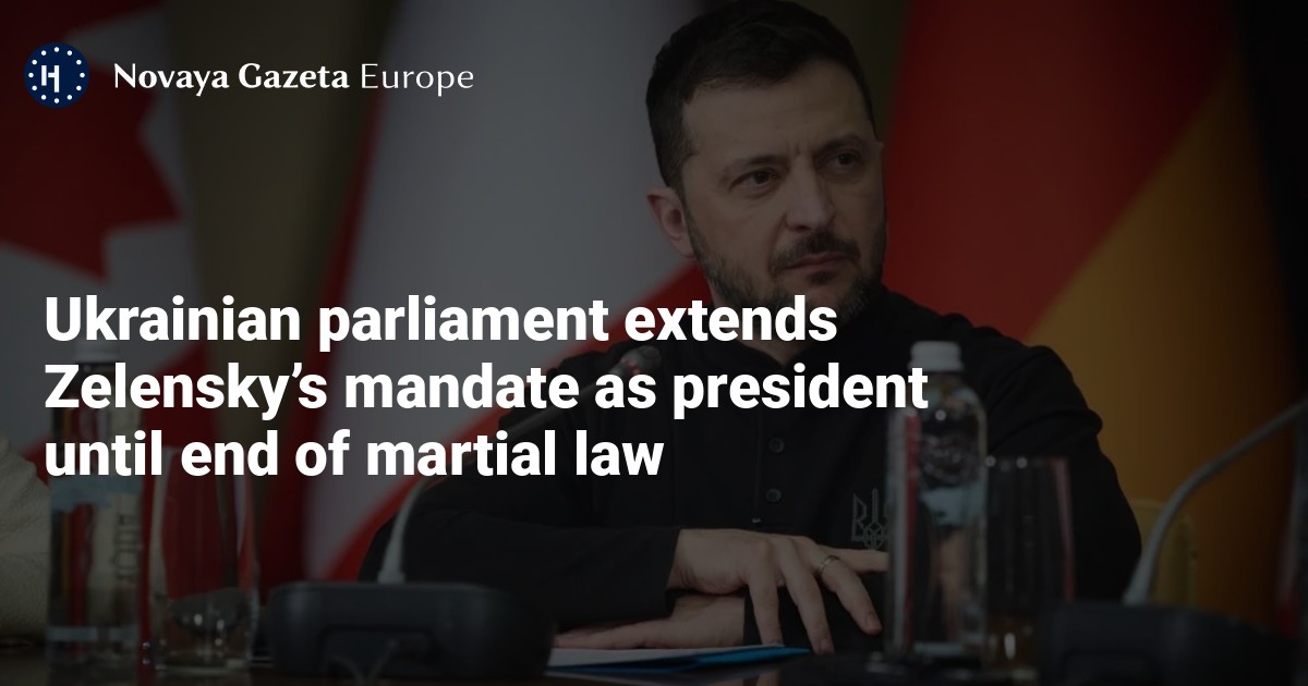 NextImg:Ukrainian parliament extends Zelensky’s mandate as president until end of martial law — Novaya Gazeta Europe