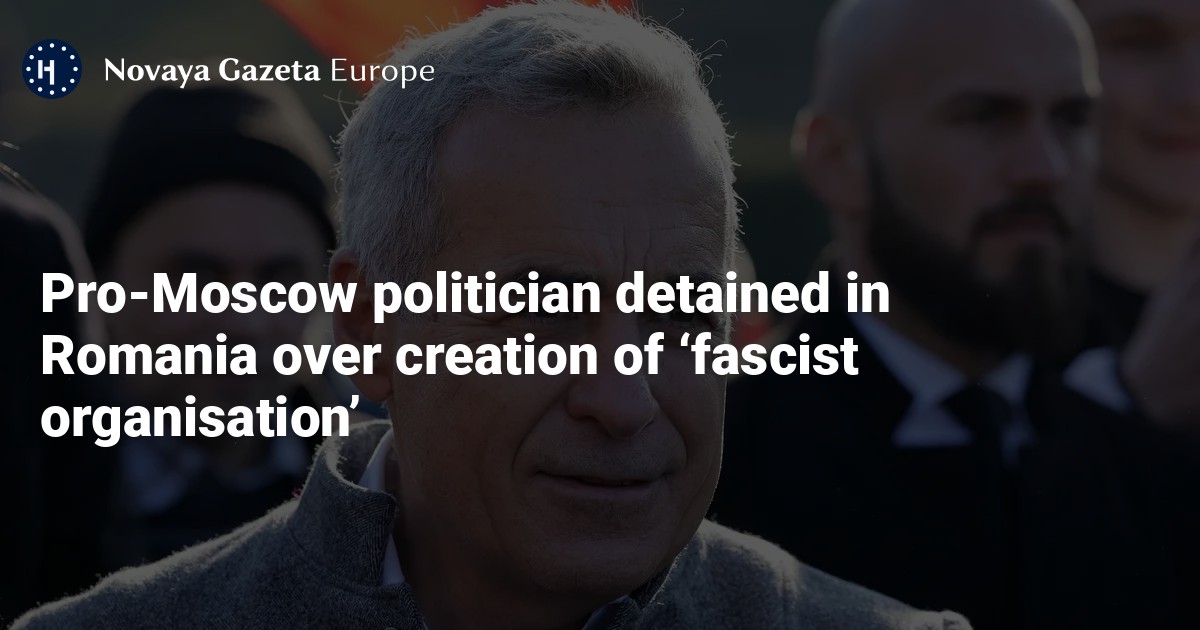 NextImg:Pro-Moscow politician detained in Romania over creation of ‘fascist organisation’ — Novaya Gazeta Europe