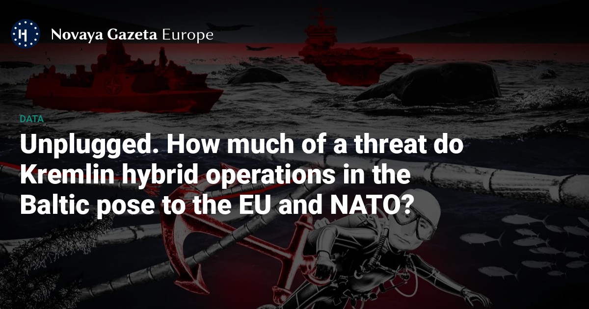 NextImg:Unplugged. How much of a threat do Kremlin hybrid operations in the Baltic pose to the EU and NATO? — Novaya Gazeta Europe