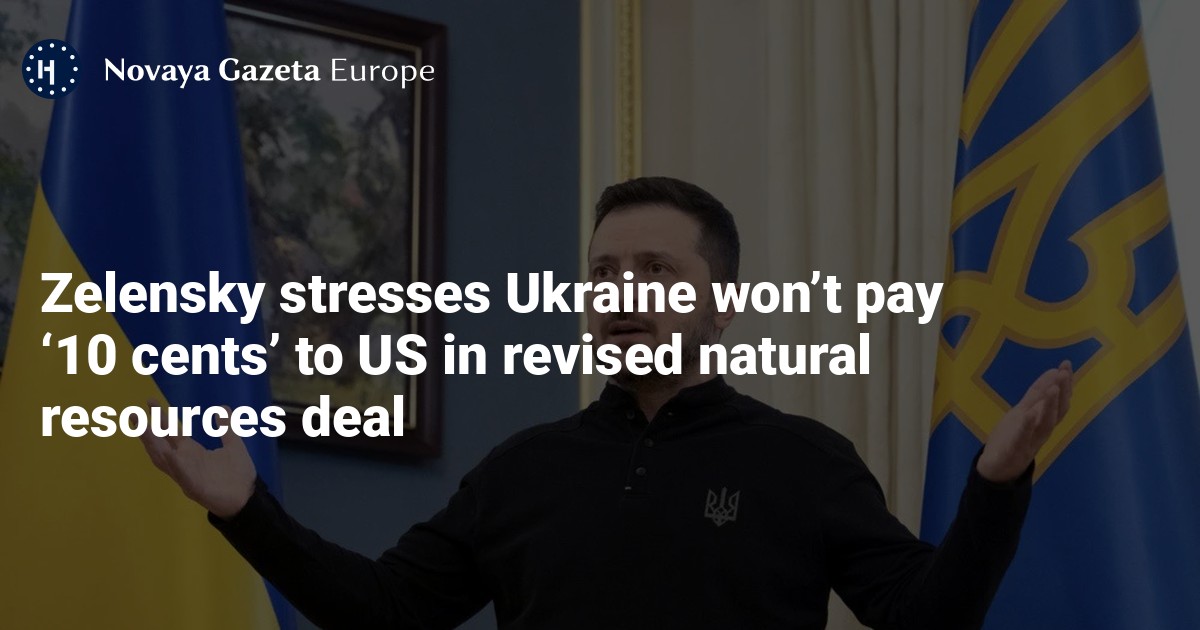 NextImg:Zelensky stresses Ukraine won’t pay ‘10 cents’ to US in revised natural resources deal — Novaya Gazeta Europe