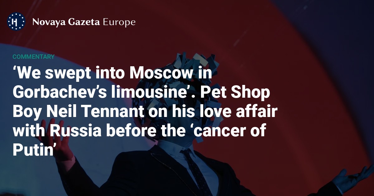 NextImg:‘We swept into Moscow in Gorbachev’s limousine’. Pet Shop Boy Neil Tennant on his love affair with Russia before the ‘cancer of Putin’ — Novaya Gazeta Europe