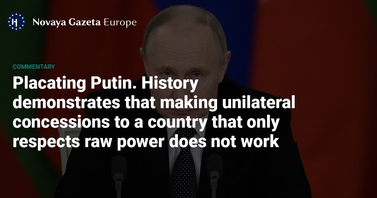 Placating Putin. History demonstrates that making unilateral ...