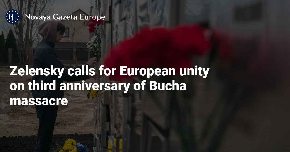 NextImg:Zelensky calls for European unity on third anniversary of Bucha massacre — Novaya Gazeta Europe