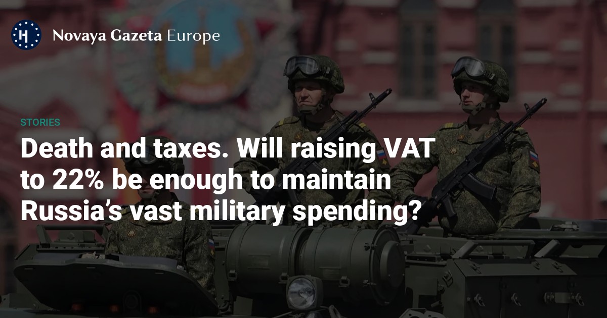 Death and taxes. Will raising VAT to 22% be enough to maintain Russia’s vast military spending?
