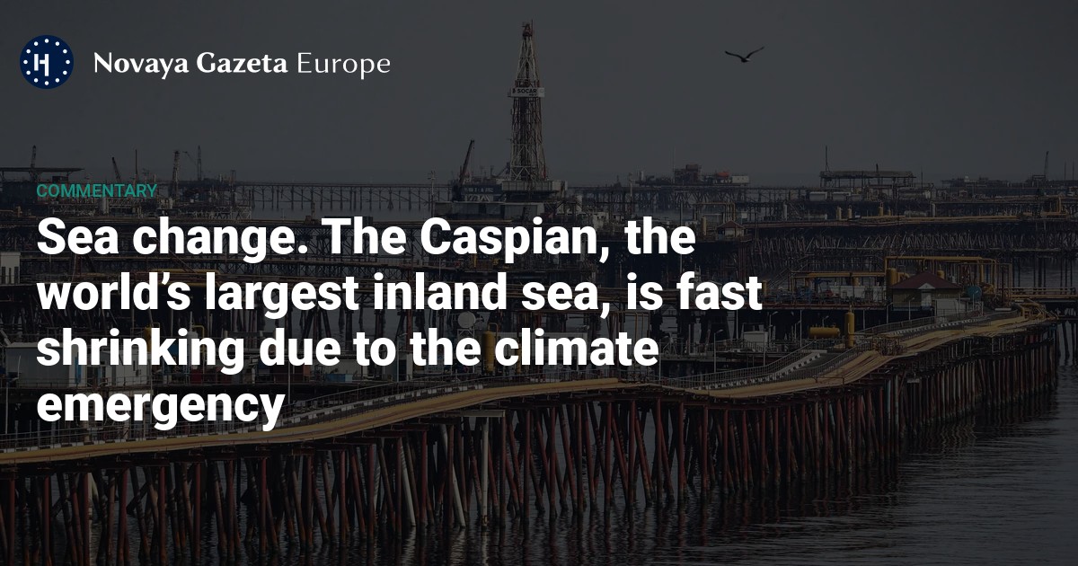 Sea change. The Caspian, the world’s largest inland sea, is fast shrinking due to the climate emergency